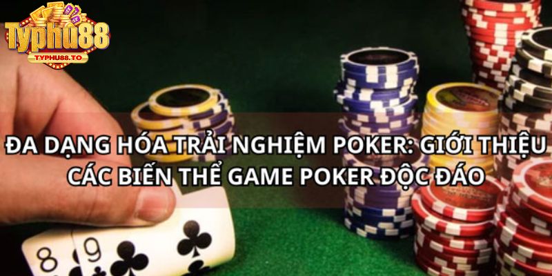 Tổng quan về biến thể Poker dành cho ai chưa biết