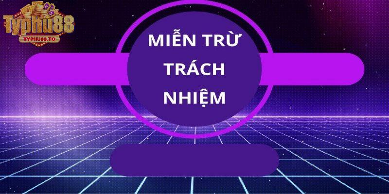 Cần hiểu khái niệm miễn trừ trách nhiệm Typhu88